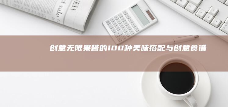 创意无限！果酱的100种美味搭配与创意食谱